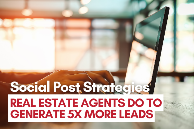 Social Post Strategies Real Estate Agents Should Do To Generate 5x More Leads