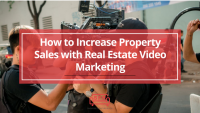 How to Increase Property Sales with Real Estate Video Marketing