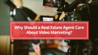 Why Should a Real Estate Agent Care About Video Marketing?