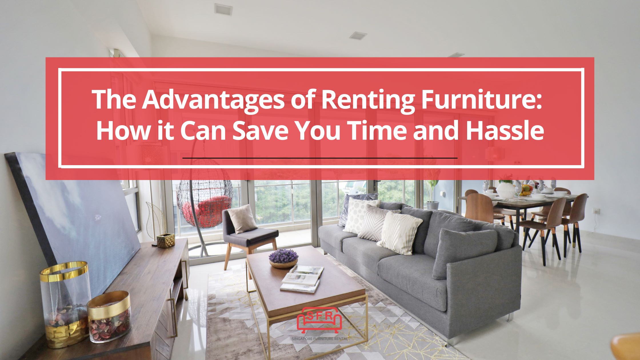 The Advantages of Renting Furniture: How it Can Save You Time and Hassle
